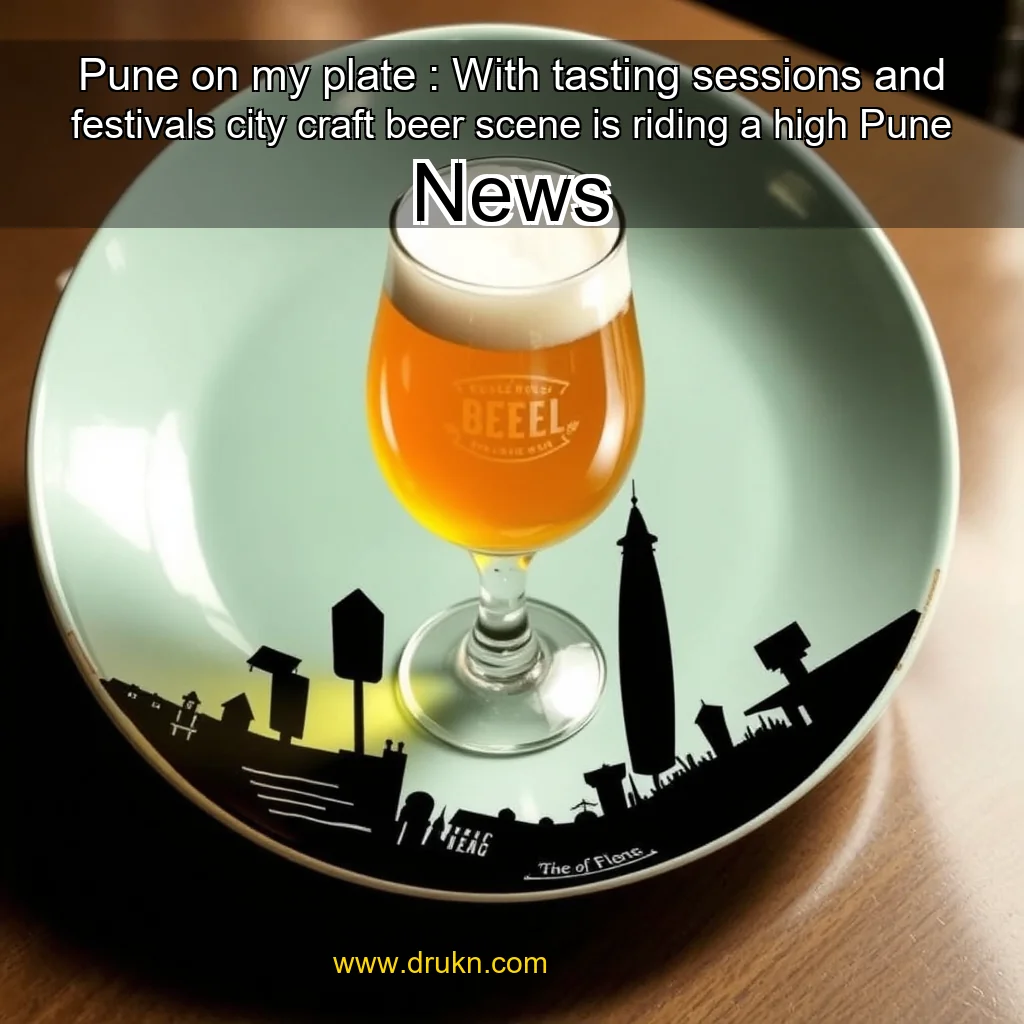 You are currently viewing Pune on my plate : With tasting sessions and festivals  city craft beer scene is riding a high  Pune News